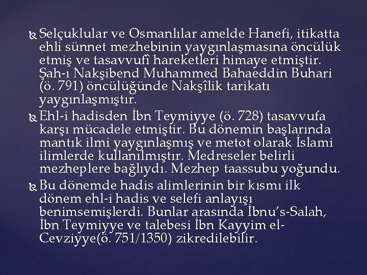 Selçuklular ve Osmanlılar amelde Hanefi, itikatta ehli sünnet mezhebinin yaygınlaşmasına öncülük etmiş ve tasavvufî