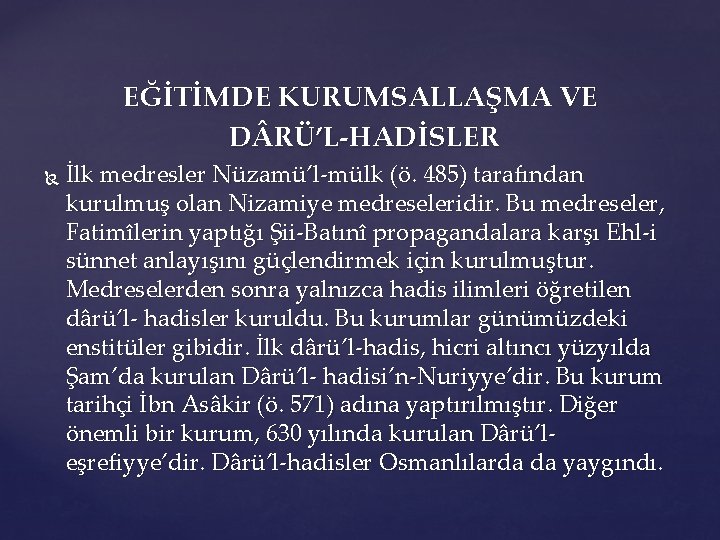 EĞİTİMDE KURUMSALLAŞMA VE D RÜ’L-HADİSLER İlk medresler Nüzamü’l-mülk (ö. 485) tarafından kurulmuş olan Nizamiye