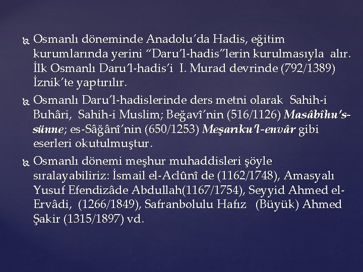 Osmanlı döneminde Anadolu’da Hadis, eğitim kurumlarında yerini “Daru’l-hadis”lerin kurulmasıyla alır. İlk Osmanlı Daru’l-hadis’i I.