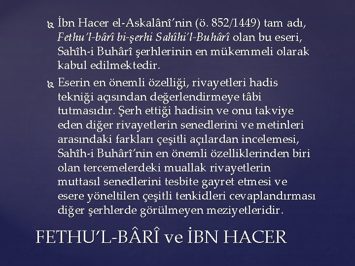 İbn Hacer el-Askalânî’nin (ö. 852/1449) tam adı, Fethu’l-bârî bi-şerhi Sahîhi’l-Buhârî olan bu eseri, Sahîh-i