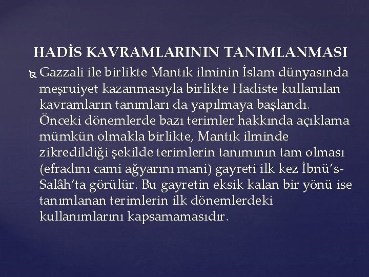 HADİS KAVRAMLARININ TANIMLANMASI Gazzali ile birlikte Mantık ilminin İslam dünyasında meşruiyet kazanmasıyla birlikte Hadiste