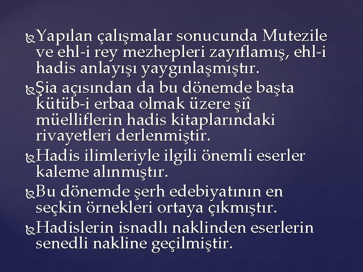 Yapılan çalışmalar sonucunda Mutezile ve ehl-i rey mezhepleri zayıflamış, ehl-i hadis anlayışı yaygınlaşmıştır. Şia