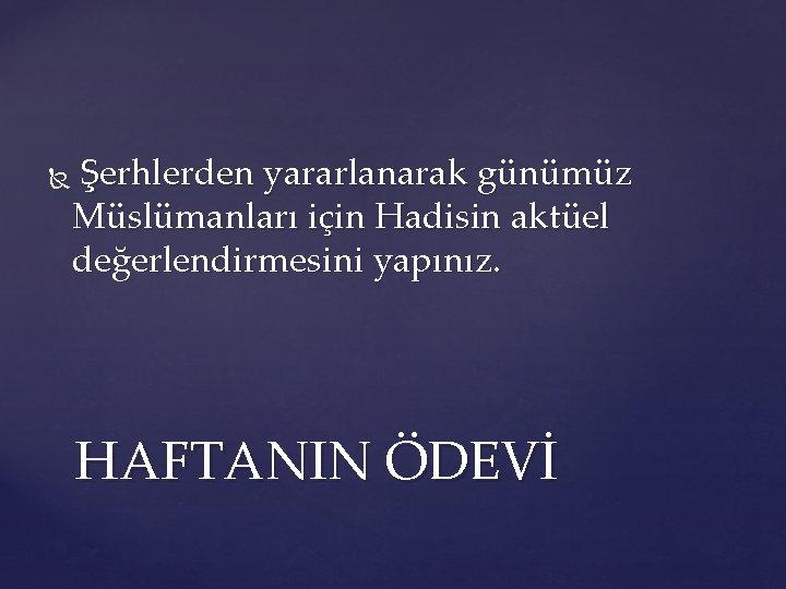 Şerhlerden yararlanarak günümüz Müslümanları için Hadisin aktüel değerlendirmesini yapınız. HAFTANIN ÖDEVİ 