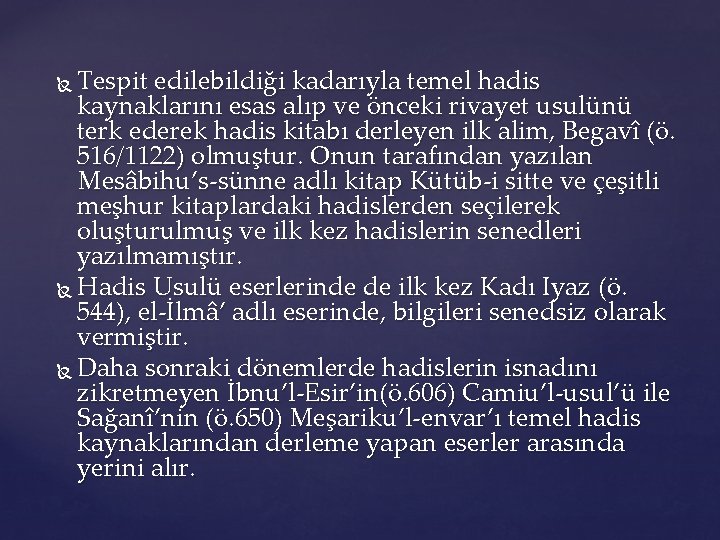 Tespit edilebildiği kadarıyla temel hadis kaynaklarını esas alıp ve önceki rivayet usulünü terk ederek