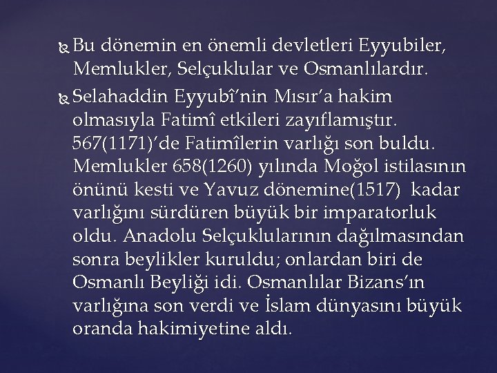 Bu dönemin en önemli devletleri Eyyubiler, Memlukler, Selçuklular ve Osmanlılardır. Selahaddin Eyyubî’nin Mısır’a hakim