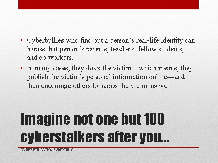  • Cyberbullies who find out a person’s real-life identity can harass that person’s