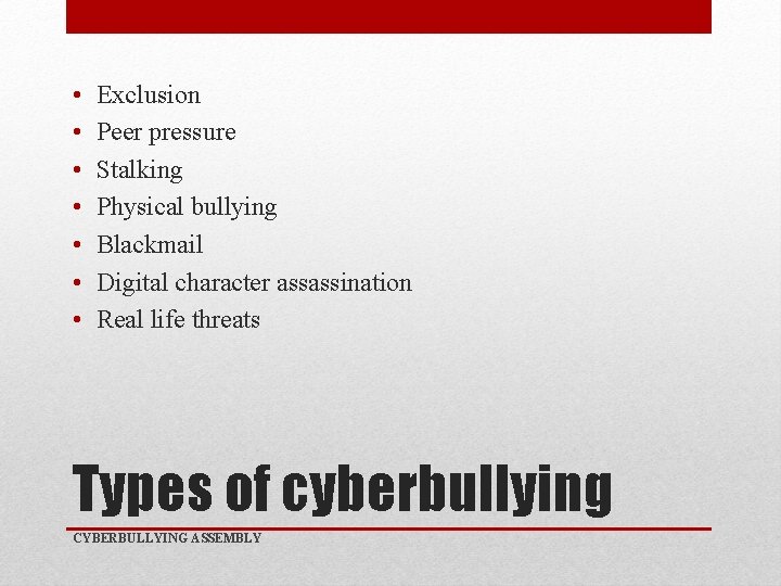  • • Exclusion Peer pressure Stalking Physical bullying Blackmail Digital character assassination Real