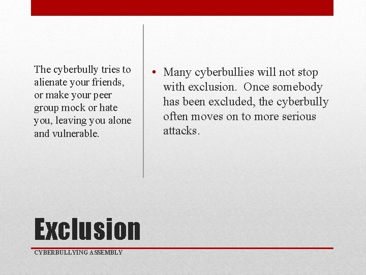 The cyberbully tries to alienate your friends, or make your peer group mock or