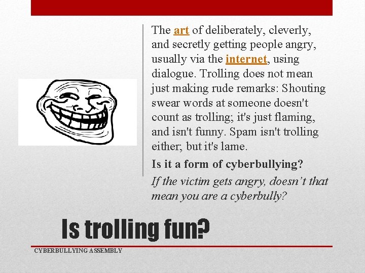 The art of deliberately, cleverly, and secretly getting people angry, usually via the internet,