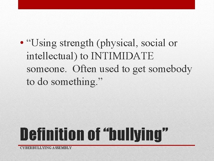  • “Using strength (physical, social or intellectual) to INTIMIDATE someone. Often used to