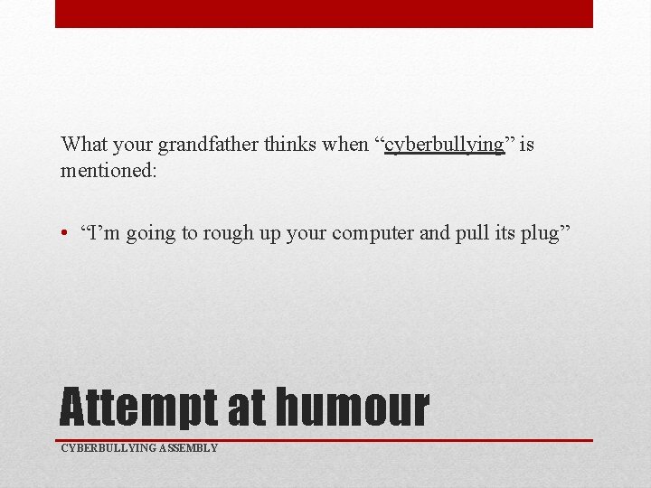 What your grandfather thinks when “cyberbullying” is mentioned: • “I’m going to rough up