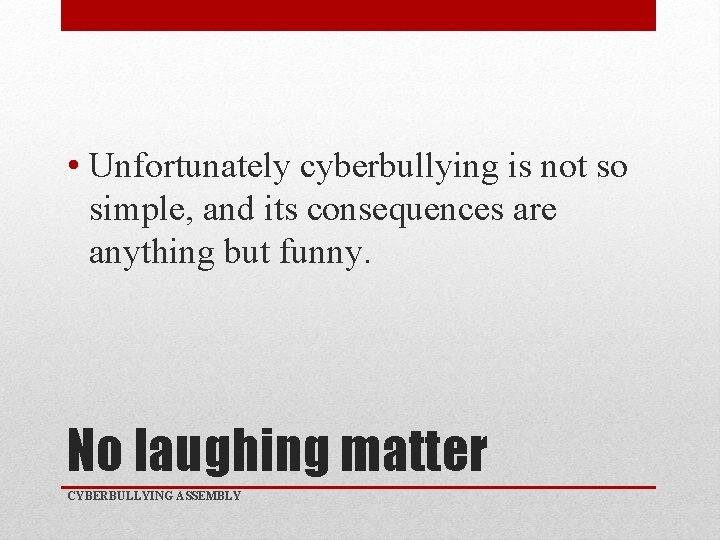  • Unfortunately cyberbullying is not so simple, and its consequences are anything but