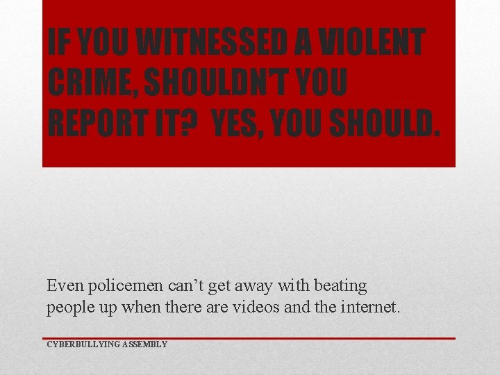 IF YOU WITNESSED A VIOLENT CRIME, SHOULDN’T YOU REPORT IT? YES, YOU SHOULD. Even