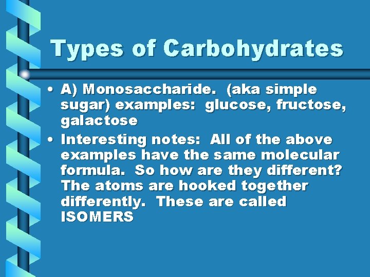 Types of Carbohydrates • A) Monosaccharide. (aka simple sugar) examples: glucose, fructose, galactose •