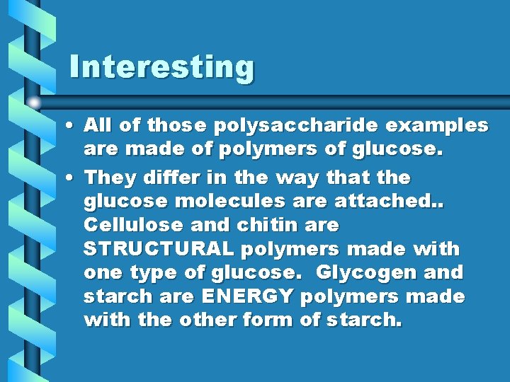 Interesting • All of those polysaccharide examples are made of polymers of glucose. •