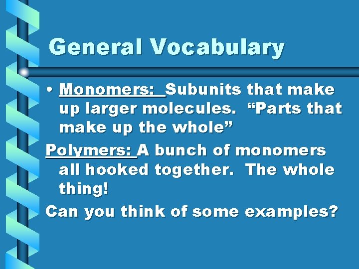 General Vocabulary • Monomers: Subunits that make up larger molecules. “Parts that make up