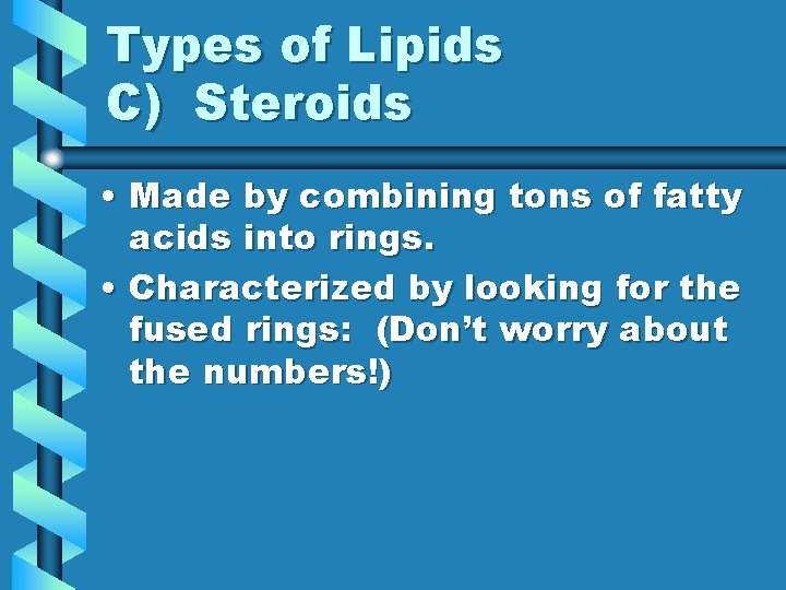 Types of Lipids C) Steroids • Made by combining tons of fatty acids into