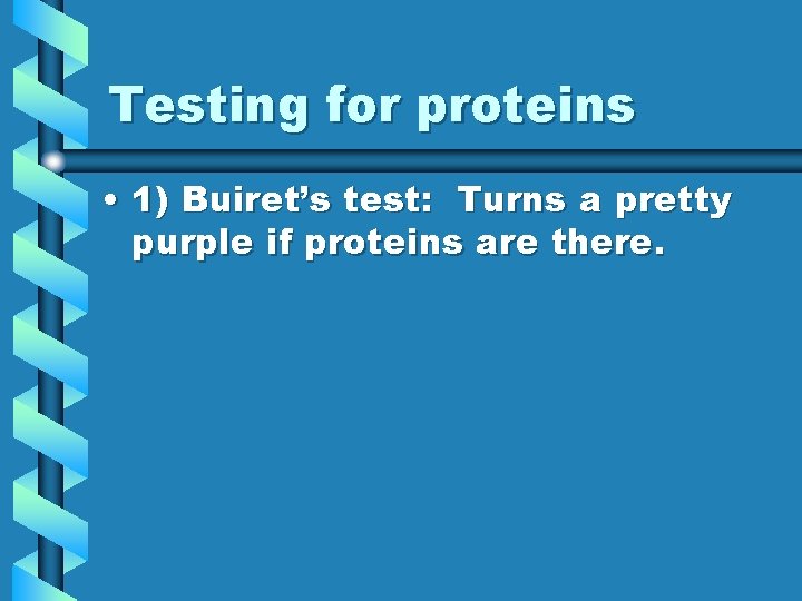 Testing for proteins • 1) Buiret’s test: Turns a pretty purple if proteins are