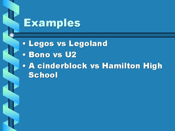 Examples • Legos vs Legoland • Bono vs U 2 • A cinderblock vs
