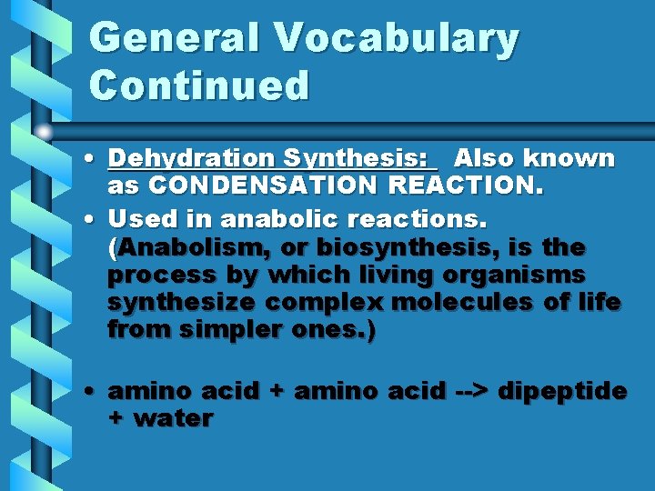 General Vocabulary Continued • Dehydration Synthesis: Also known as CONDENSATION REACTION. • Used in
