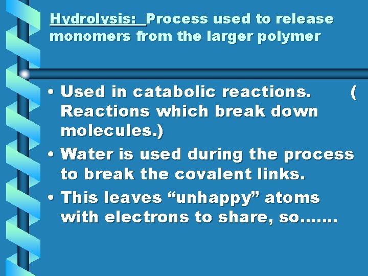 Hydrolysis: Process used to release monomers from the larger polymer • Used in catabolic