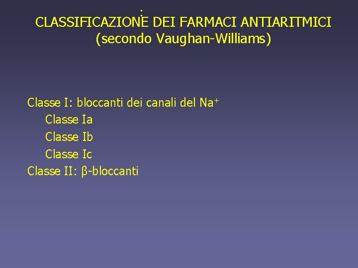 : CLASSIFICAZIONE DEI FARMACI ANTIARITMICI (secondo Vaughan-Williams) Classe I: bloccanti dei canali del Na+