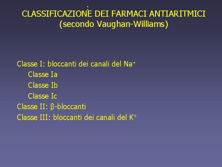 : CLASSIFICAZIONE DEI FARMACI ANTIARITMICI (secondo Vaughan-Williams) Classe I: bloccanti dei canali del Na+