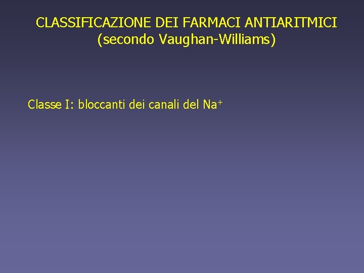 CLASSIFICAZIONE DEI FARMACI ANTIARITMICI (secondo Vaughan-Williams) Classe I: bloccanti dei canali del Na+ 