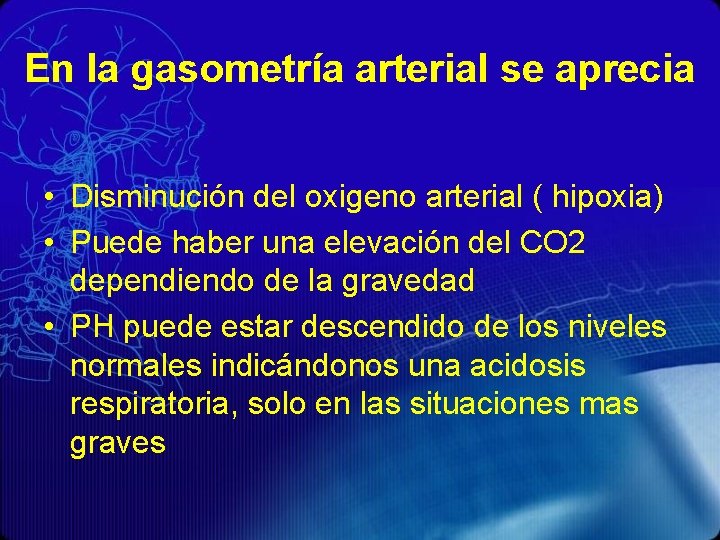 En la gasometría arterial se aprecia • Disminución del oxigeno arterial ( hipoxia) •