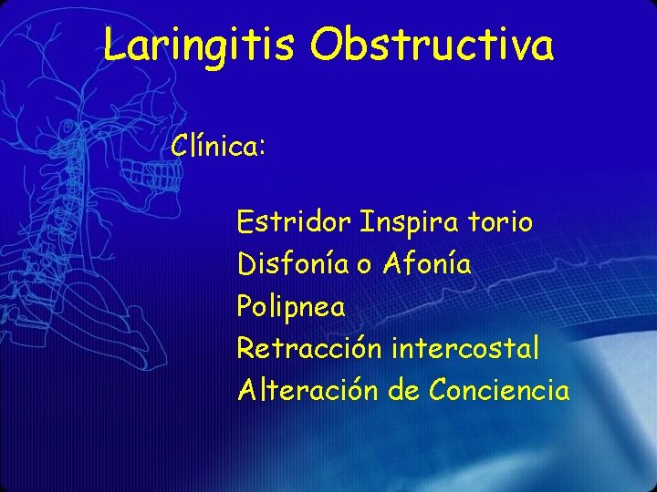 Laringitis Obstructiva Clínica: Estridor Inspira torio Disfonía o Afonía Polipnea Retracción intercostal Alteración de