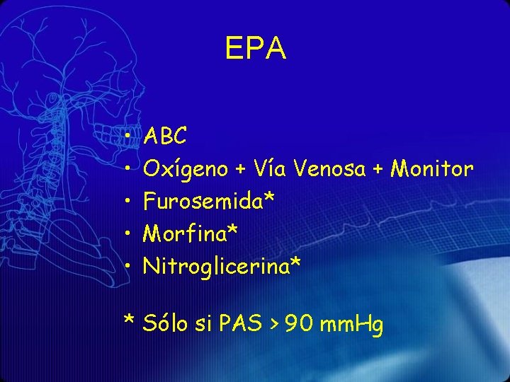 EPA • • • ABC Oxígeno + Vía Venosa + Monitor Furosemida* Morfina* Nitroglicerina*
