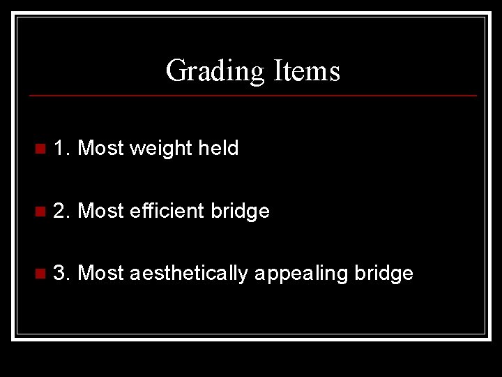 Grading Items n 1. Most weight held n 2. Most efficient bridge n 3.