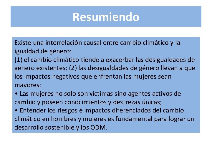 Resumiendo Existe una interrelación causal entre cambio climático y la igualdad de género: (1)