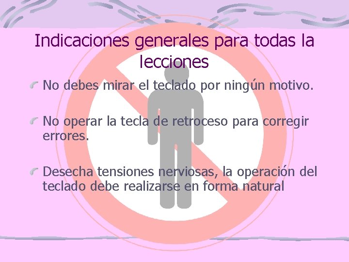 Indicaciones generales para todas la lecciones No debes mirar el teclado por ningún motivo.