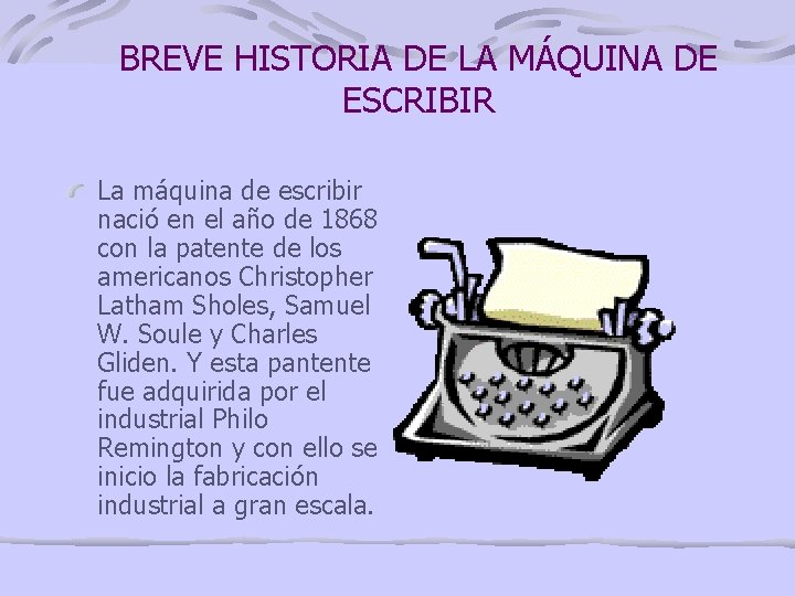 BREVE HISTORIA DE LA MÁQUINA DE ESCRIBIR La máquina de escribir nació en el