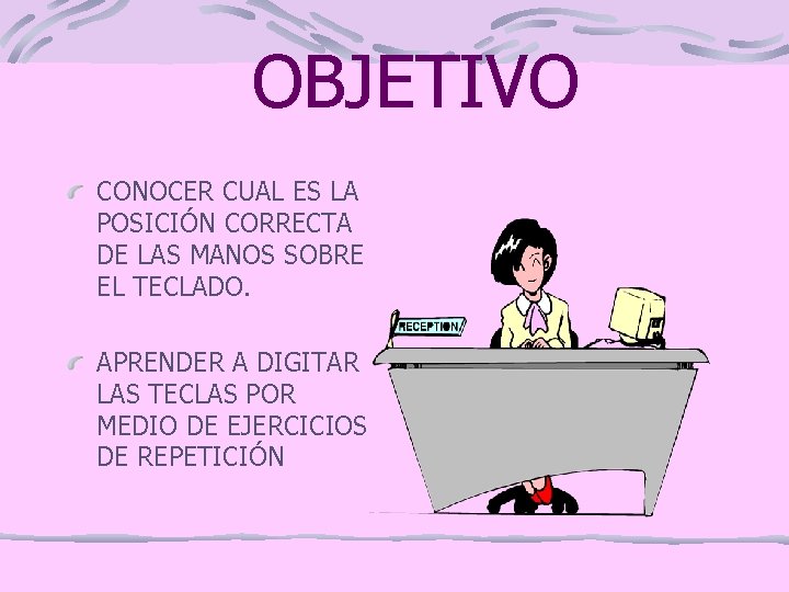 OBJETIVO CONOCER CUAL ES LA POSICIÓN CORRECTA DE LAS MANOS SOBRE EL TECLADO. APRENDER