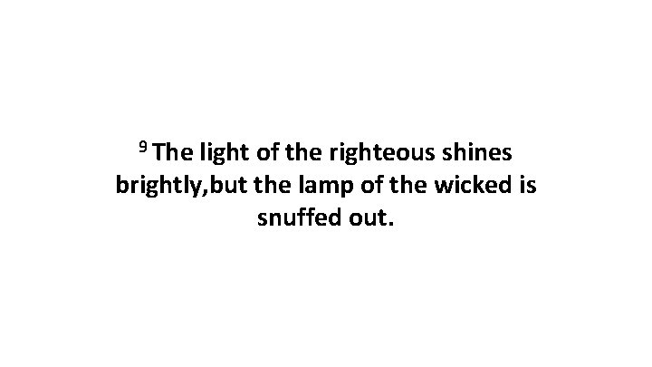 9 The light of the righteous shines brightly, but the lamp of the wicked