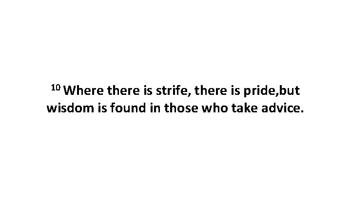 10 Where there is strife, there is pride, but wisdom is found in those