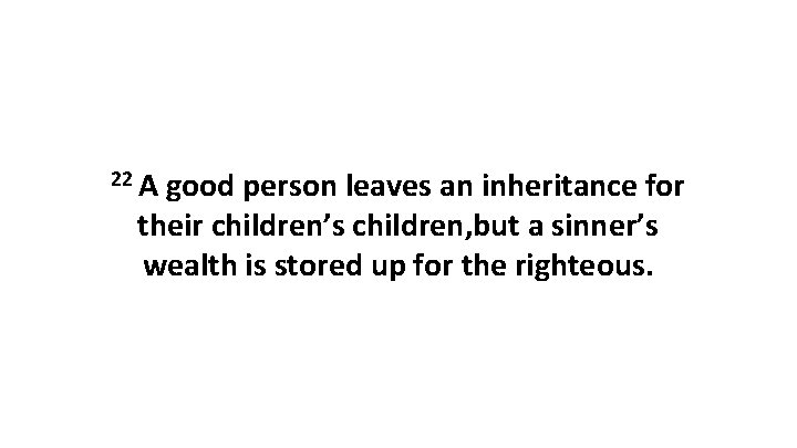 22 A good person leaves an inheritance for their children’s children, but a sinner’s