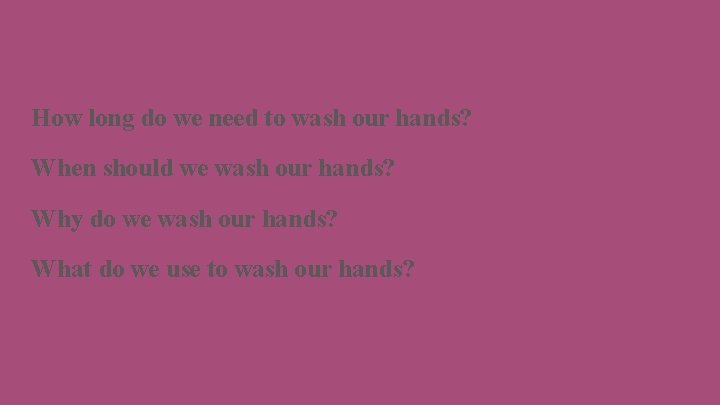 How long do we need to wash our hands? When should we wash our