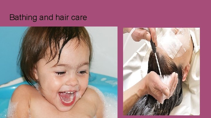 Bathing and hair care 