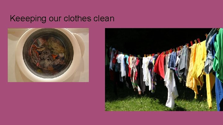 Keeeping our clothes clean 