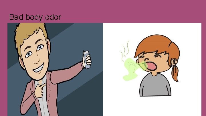 Bad body odor 