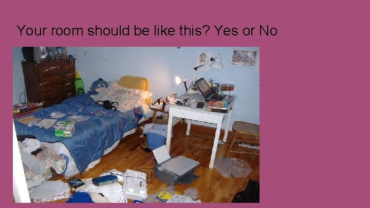 Your room should be like this? Yes or No 