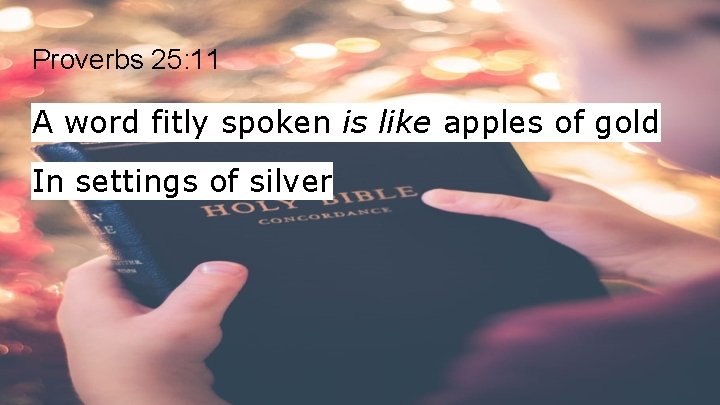 Proverbs 25: 11 A word fitly spoken is like apples of gold In settings