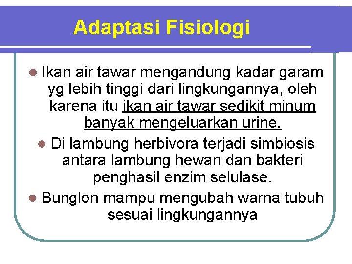 Adaptasi Fisiologi l Ikan air tawar mengandung kadar garam yg lebih tinggi dari lingkungannya,