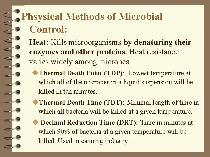Phsysical Methods of Microbial Control: Heat: Kills microorganisms by denaturing their enzymes and other