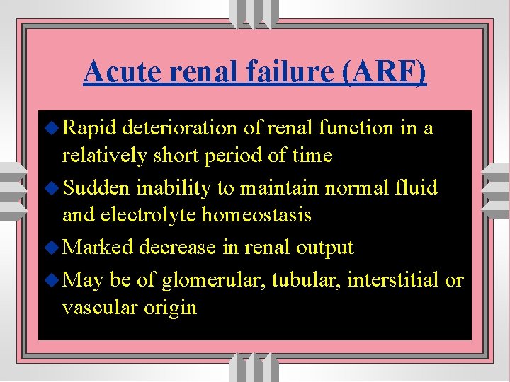 Acute renal failure (ARF) u Rapid deterioration of renal function in a relatively short