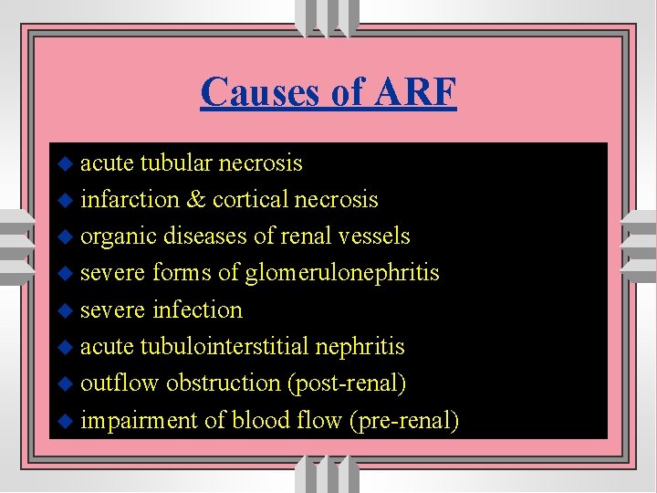Causes of ARF u acute tubular necrosis u infarction & cortical necrosis u organic