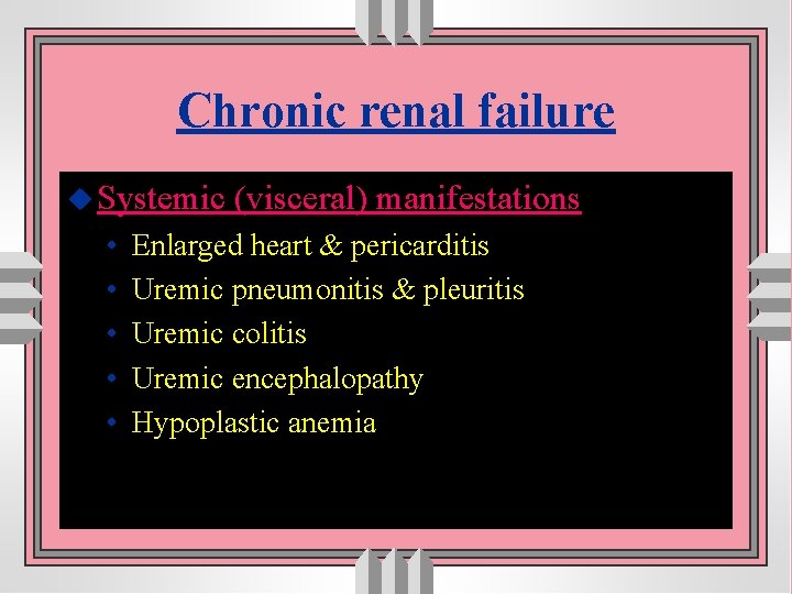 Chronic renal failure u Systemic • • • (visceral) manifestations Enlarged heart & pericarditis